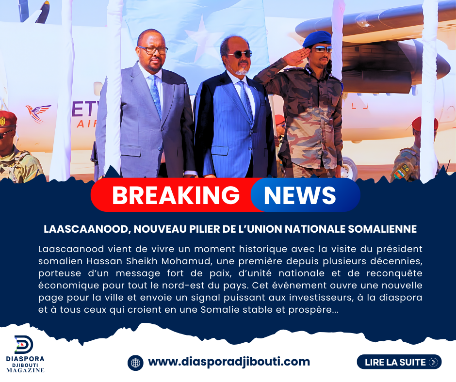 Laascaanood, nouveau pilier de l’union nationale somalienne!